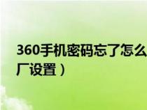 360手机密码忘了怎么恢复出厂设置（360手机怎么恢复出厂设置）