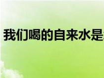 我们喝的自来水是怎么来的（水是怎么来的）
