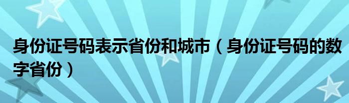 身份证号码表示省份和城市（身份证号码的数字省份）