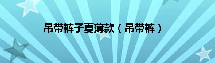 吊带裤子夏薄款（吊带裤）