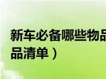 新车必备哪些物品清单知乎（新车必备哪些物品清单）