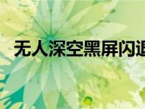 无人深空黑屏闪退（无人深空黑屏有声音）