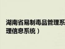 湖南省易制毒品管理系统(湖南省易制爆危险化学品流向管理信息系统) 湖南省易制毒品管理系统(湖南省易制爆危险化学品流向管理信息系统)