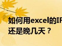 如何用excel的IF函数确定日期是晚于某一天还是晚几天? 如何用excel的IF函数确定日期是晚于某一天还是晚几天?