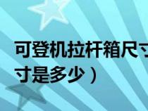 可登机拉杆箱尺寸是多少的（可登机拉杆箱尺寸是多少）