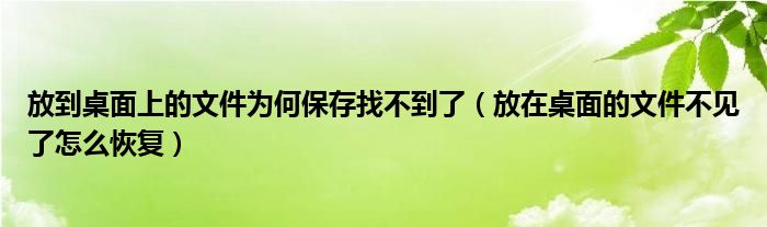 放到桌面上的文件为何保存找不到了（放在桌面的文件不见了怎么恢复）