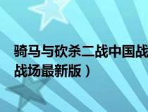 骑马与砍杀二战中国战场最新版下载(骑马与砍杀二战中国战场最新版) 骑马与砍杀二战中国战场最新版下载(骑马与砍杀二战中国战场最新版)