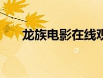 龙族电影在线观看完整版（龙族电影）