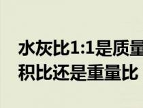 水灰比1:1是质量比还是体积比(水灰比是体积比还是重量比) 水灰比1:1是质量比还是体积比(水灰比是体积比还是重量比)