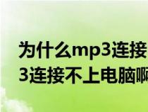 为什么mp3连接电脑读不出u盘(为什么MP3连接不上电脑啊) 为什么mp3连接电脑读不出u盘(为什么MP3连接不上电脑啊)