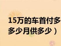 15万的车首付多少月供多少(15万的车首付多少月供多少) 15万的车首付多少月供多少(15万的车首付多少月供多少)