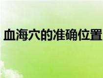 血海穴的准确位置图（血海穴的位置怎么找）