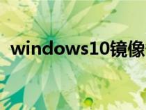 windows10镜像备份(windows10镜像) windows10镜像备份(windows10镜像)