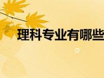 理科专业有哪些（400多分的理科大学）