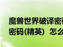 魔兽世界破译密码任务（WOW的任务 破译密码(精英)  怎么做）