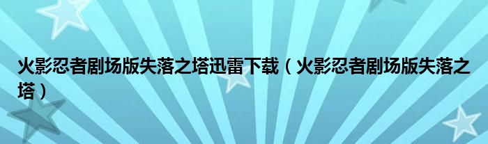 火影忍者剧场版失落之塔迅雷下载（火影忍者剧场版失落之塔）
