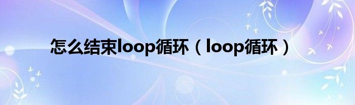 怎么结束loop循环（loop循环）