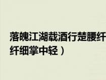 落魄江湖载酒行楚腰纤细掌中轻读音(落魄江湖载酒行楚腰纤细掌中轻) 落魄江湖载酒行楚腰纤细掌中轻读音(落魄江湖载酒行楚腰纤细掌中轻)