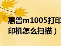 惠普m1005打印机怎样扫描(hp m1005打印机怎么扫描) 惠普m1005打印机怎样扫描(hp m1005打印机怎么扫描)