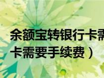 余额宝转银行卡需要手续费吗(余额宝转银行卡需要手续费) 余额宝转银行卡需要手续费吗(余额宝转银行卡需要手续费)