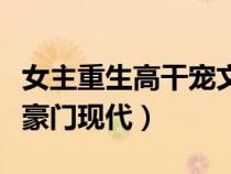 女主重生高干宠文胎穿（甜宠文小女主胎穿是豪门现代）