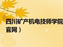 四川矿产机电技师学院官网查成绩（四川矿产机电技师学院官网）