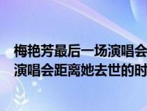 梅艳芳最后一场演唱会后活了多久（梅艳芳最后的一场告别演唱会距离她去世的时间有多长）