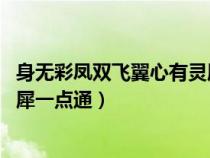 身无彩凤双飞翼心有灵犀一点通全文(身无彩凤双翼 心有灵犀一点通) 身无彩凤双飞翼心有灵犀一点通全文(身无彩凤双翼 心有灵犀一点通)