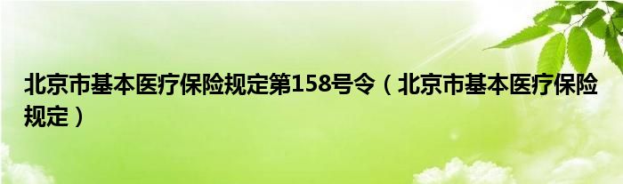 北京市基本医疗保险规定第158号令（北京市基本医疗保险规定）