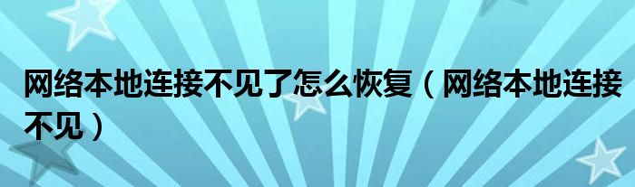 网络本地连接不见了怎么恢复（网络本地连接不见）
