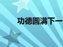 功德圆满下一句怎么说（功德圆满）