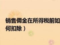 销售佣金在所得税前如何扣除税费（销售佣金在所得税前如何扣除）