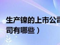 生产镍的上市公司有哪些(生产PTA的上市公司有哪些) 生产镍的上市公司有哪些(生产PTA的上市公司有哪些)