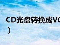 CD光盘转换成VCD光盘（cd光盘转换成mp3）