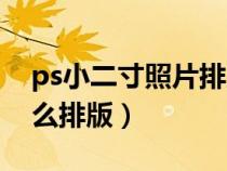 ps小二寸照片排版打印（ps打印一寸照片怎么排版）