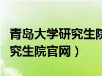 青岛大学研究生院官网官网登录（青岛大学研究生院官网）