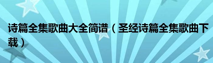 诗篇全集歌曲大全简谱(圣经诗篇全集歌曲下载)