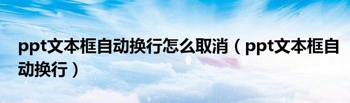 ppt文本框自动换行怎么取消（ppt文本框自动换行）