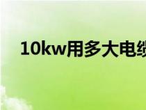 10kw用多大电缆线（10kw用多大电缆）