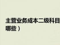 主营业务成本二级科目怎么设置（主营业务成本二级科目有哪些）