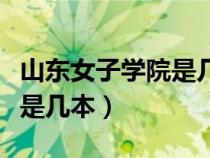山东女子学院是几本是公立吗（山东女子学院是几本）