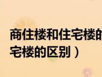 商住楼和住宅楼的区别有学区么（商住楼和住宅楼的区别）