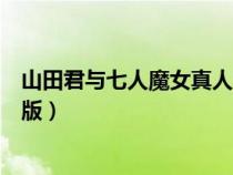 山田君与七人魔女真人版在线播放(山田君与七人魔女真人版) 山田君与七人魔女真人版在线播放(山田君与七人魔女真人版)