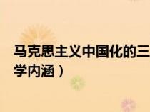 马克思主义中国化的三次理论飞跃(马克思主义中国化的科学内涵) 马克思主义中国化的三次理论飞跃(马克思主义中国化的科学内涵)