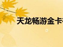 天龙畅游金卡在哪里可以免费领取？