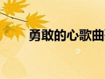 勇敢的心歌曲歌词（勇敢的心歌曲）