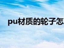 pu材质的轮子怎么样（pu轮是什么材质）