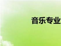音乐专业介绍（音乐专业）