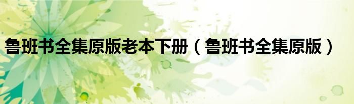 鲁班书全集原版老本下册（鲁班书全集原版）