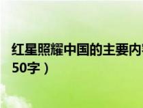 红星照耀中国的主要内容50个字(红星照耀中国的主要内容50字) 红星照耀中国的主要内容50个字(红星照耀中国的主要内容50字)